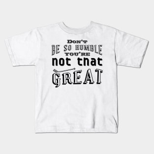 Don't be so humble Kids T-Shirt